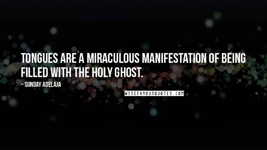 Sunday Adelaja Quotes: Tongues are a miraculous manifestation of being filled with the Holy Ghost.