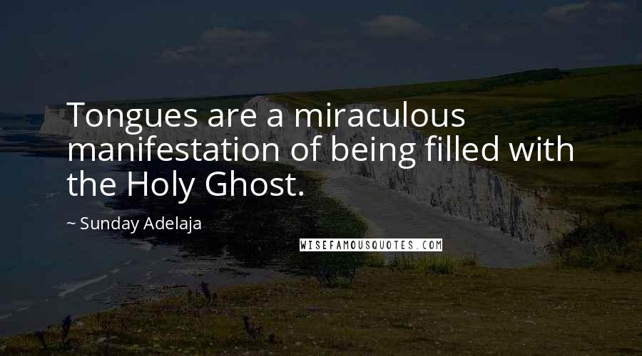 Sunday Adelaja Quotes: Tongues are a miraculous manifestation of being filled with the Holy Ghost.