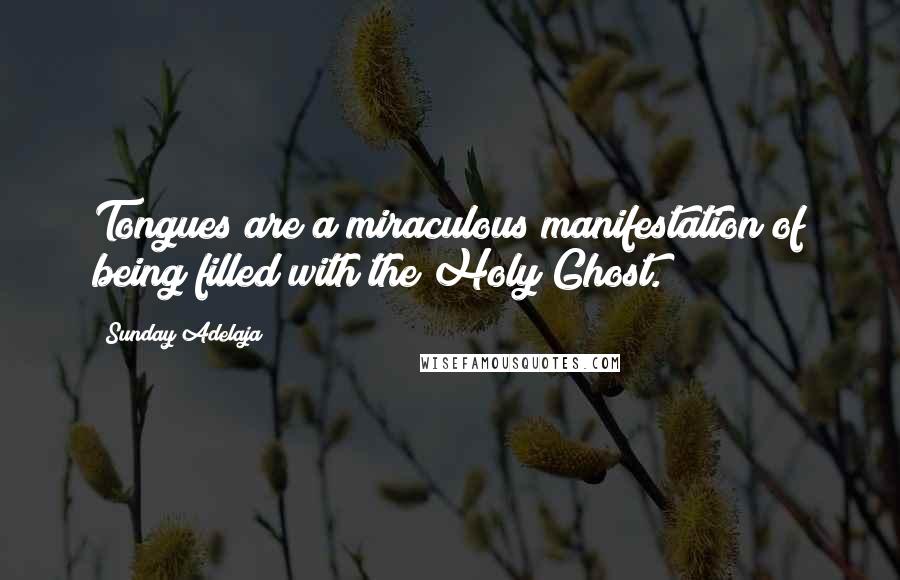 Sunday Adelaja Quotes: Tongues are a miraculous manifestation of being filled with the Holy Ghost.