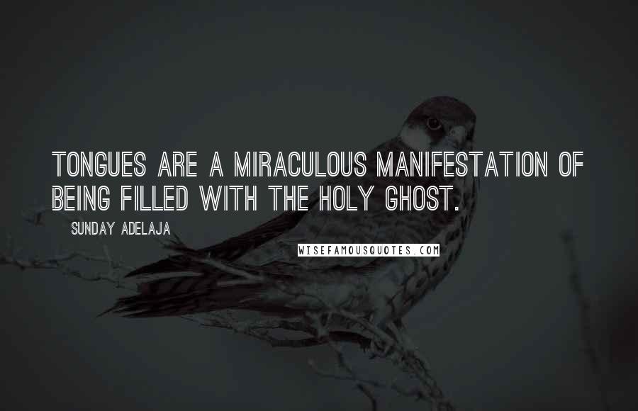 Sunday Adelaja Quotes: Tongues are a miraculous manifestation of being filled with the Holy Ghost.