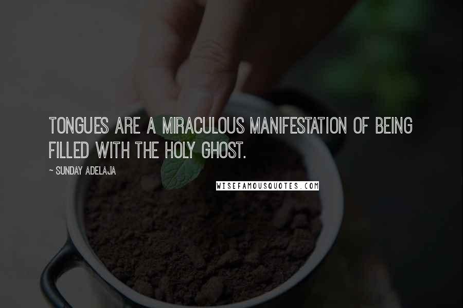 Sunday Adelaja Quotes: Tongues are a miraculous manifestation of being filled with the Holy Ghost.