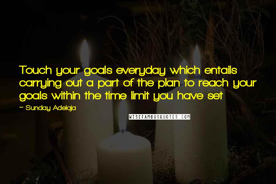 Sunday Adelaja Quotes: Touch your goals everyday which entails carrying out a part of the plan to reach your goals within the time limit you have set