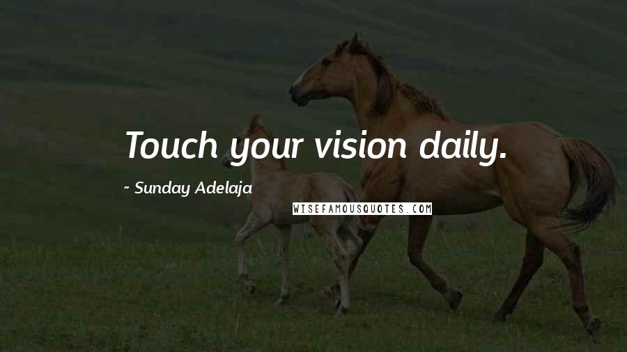 Sunday Adelaja Quotes: Touch your vision daily.