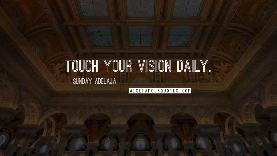 Sunday Adelaja Quotes: Touch your vision daily.