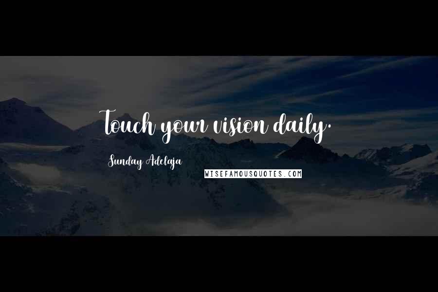 Sunday Adelaja Quotes: Touch your vision daily.