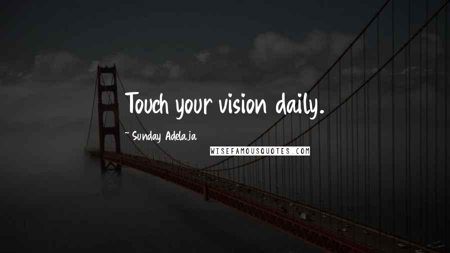 Sunday Adelaja Quotes: Touch your vision daily.