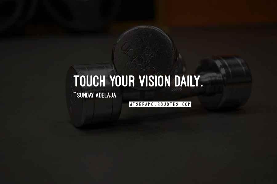 Sunday Adelaja Quotes: Touch your vision daily.