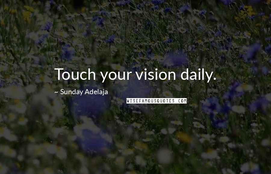 Sunday Adelaja Quotes: Touch your vision daily.