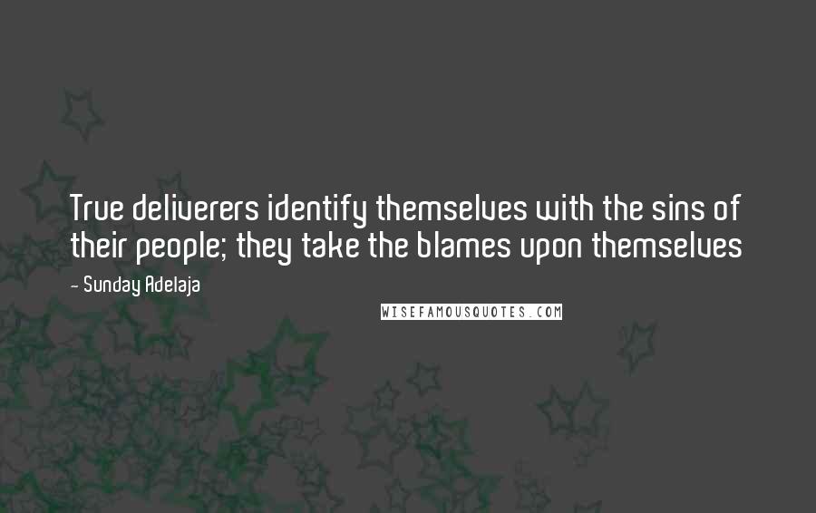 Sunday Adelaja Quotes: True deliverers identify themselves with the sins of their people; they take the blames upon themselves