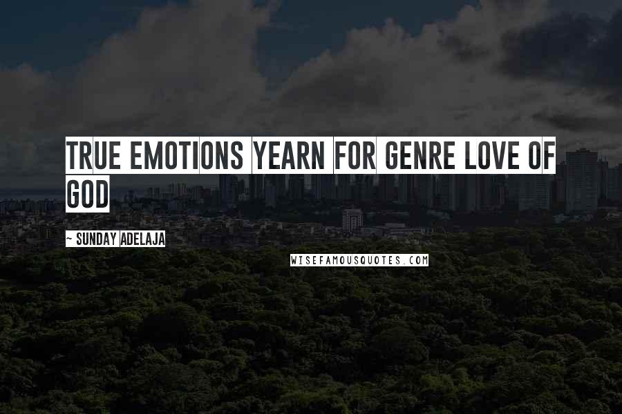 Sunday Adelaja Quotes: True emotions yearn for genre love of God