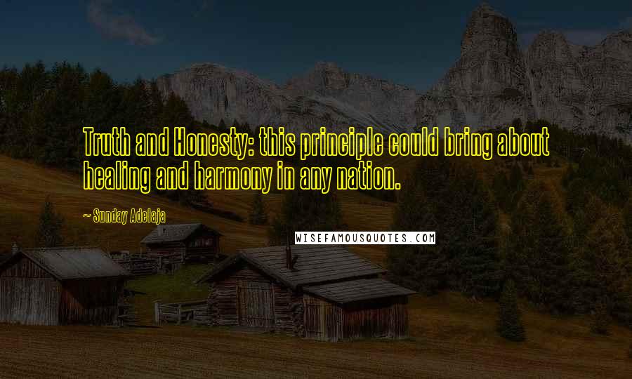 Sunday Adelaja Quotes: Truth and Honesty: this principle could bring about healing and harmony in any nation.