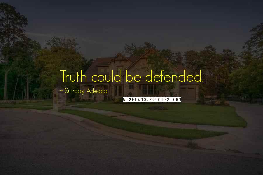 Sunday Adelaja Quotes: Truth could be defended.