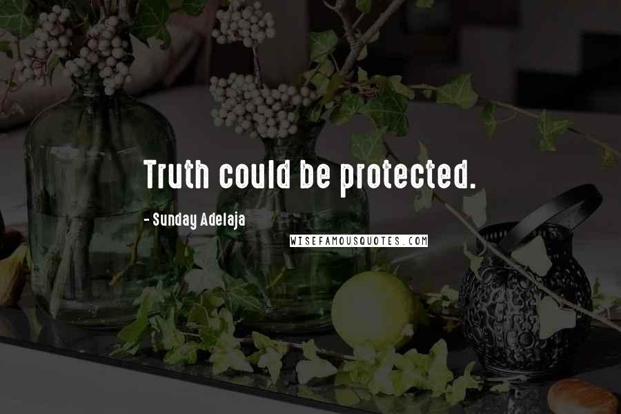 Sunday Adelaja Quotes: Truth could be protected.