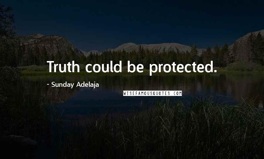 Sunday Adelaja Quotes: Truth could be protected.