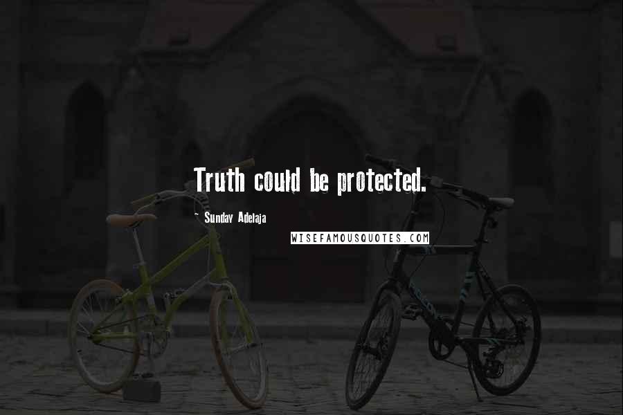 Sunday Adelaja Quotes: Truth could be protected.