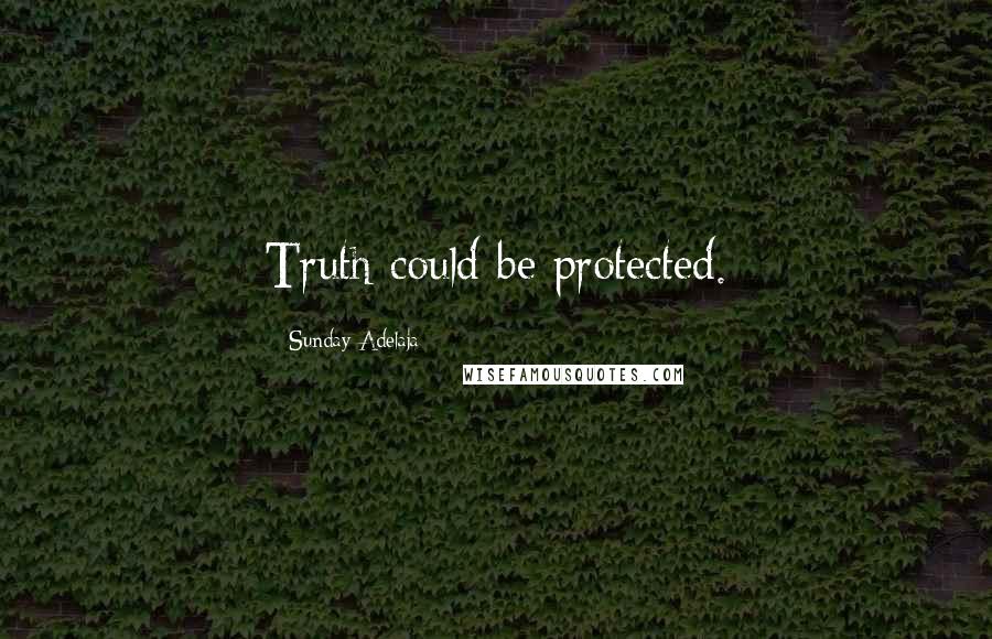 Sunday Adelaja Quotes: Truth could be protected.