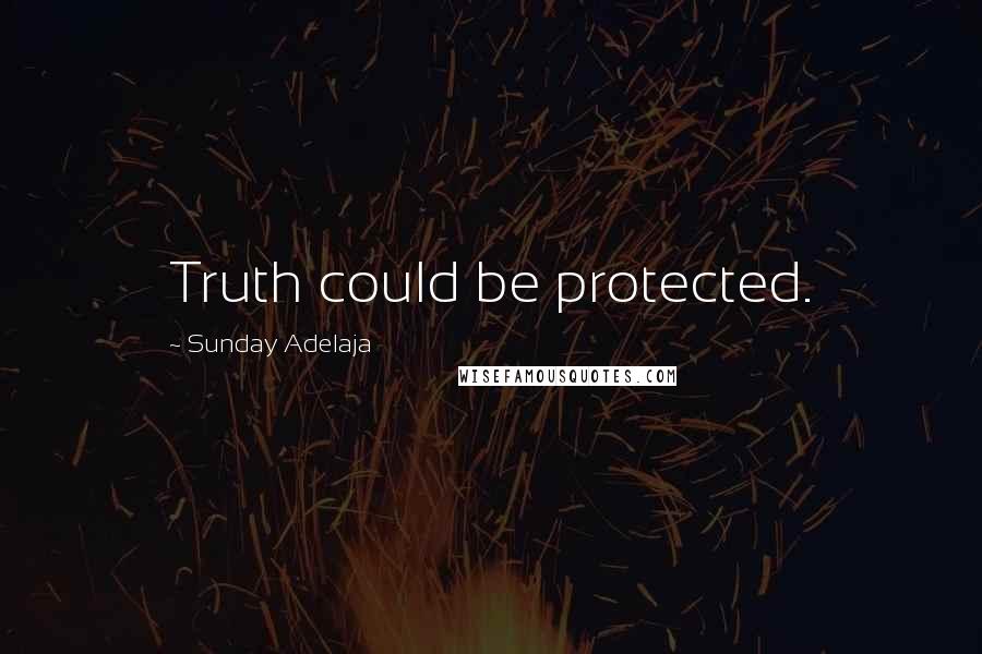 Sunday Adelaja Quotes: Truth could be protected.