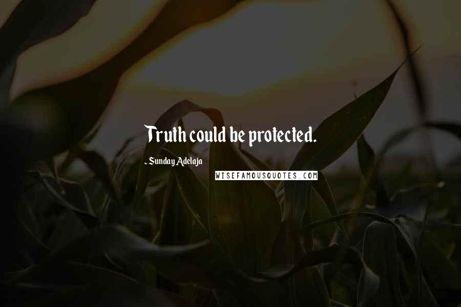 Sunday Adelaja Quotes: Truth could be protected.