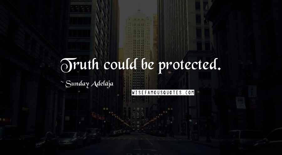 Sunday Adelaja Quotes: Truth could be protected.