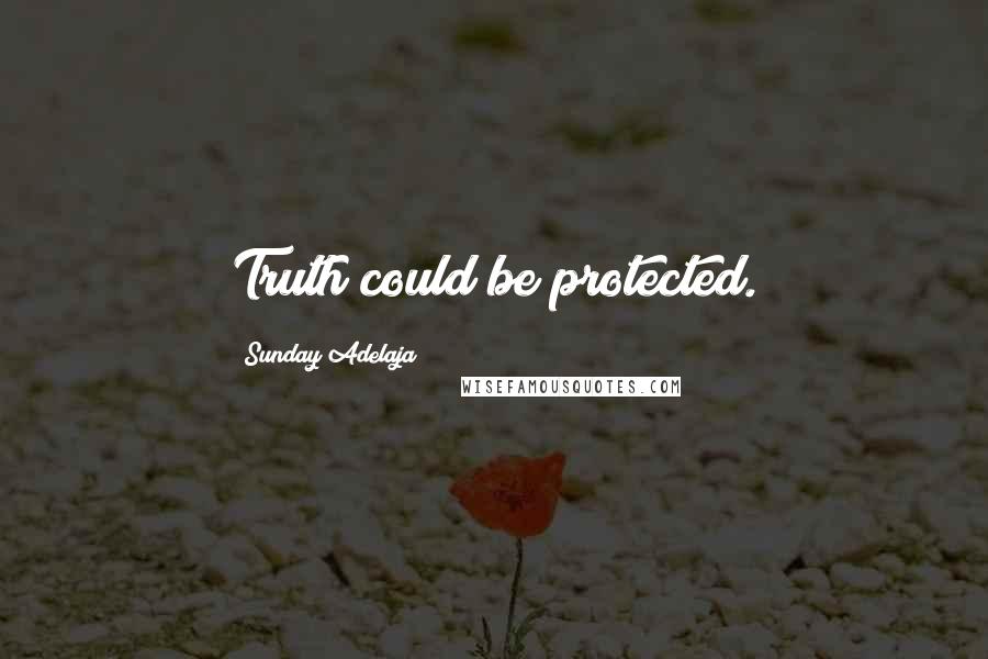 Sunday Adelaja Quotes: Truth could be protected.