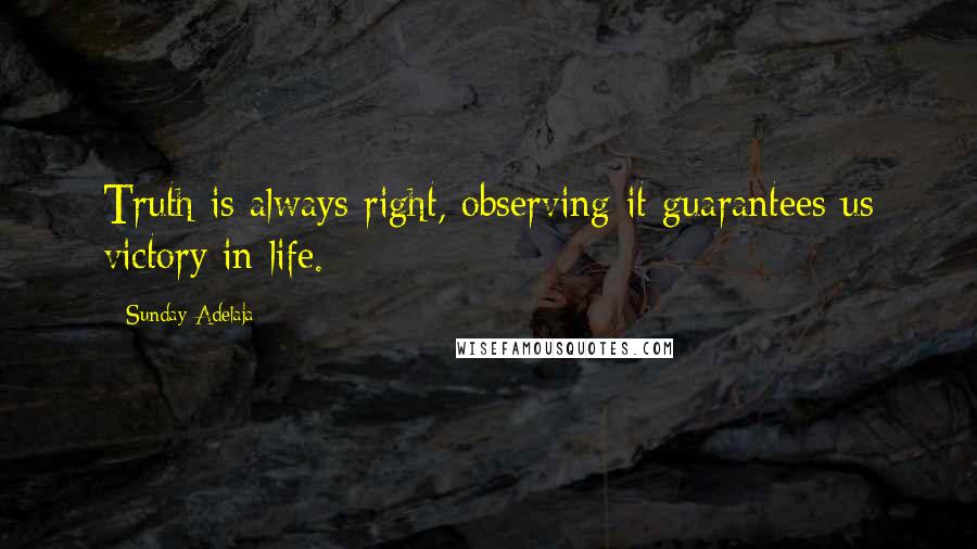 Sunday Adelaja Quotes: Truth is always right, observing it guarantees us victory in life.