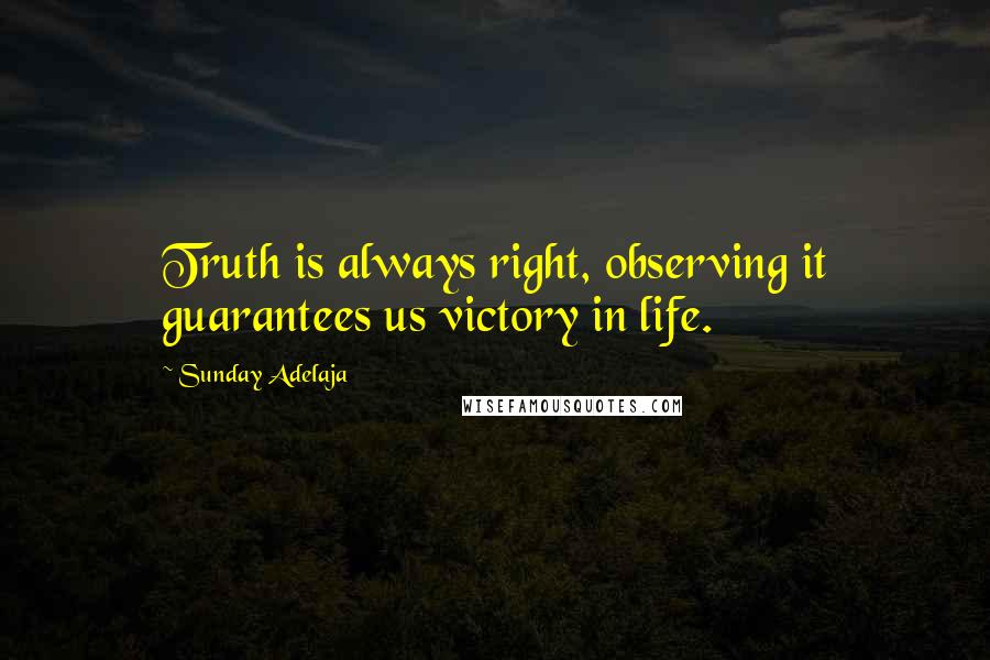 Sunday Adelaja Quotes: Truth is always right, observing it guarantees us victory in life.