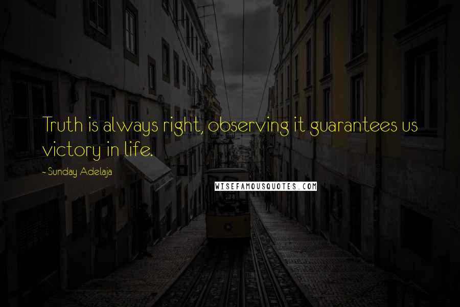 Sunday Adelaja Quotes: Truth is always right, observing it guarantees us victory in life.