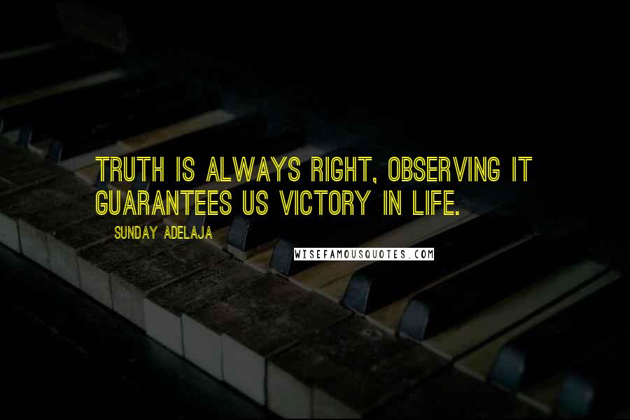 Sunday Adelaja Quotes: Truth is always right, observing it guarantees us victory in life.