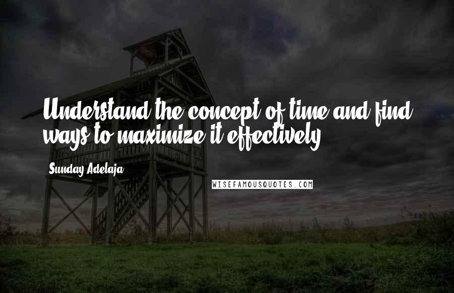 Sunday Adelaja Quotes: Understand the concept of time and find ways to maximize it effectively