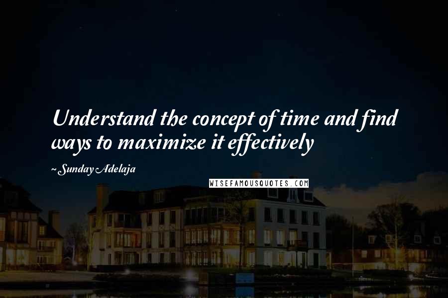 Sunday Adelaja Quotes: Understand the concept of time and find ways to maximize it effectively