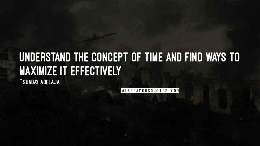 Sunday Adelaja Quotes: Understand the concept of time and find ways to maximize it effectively