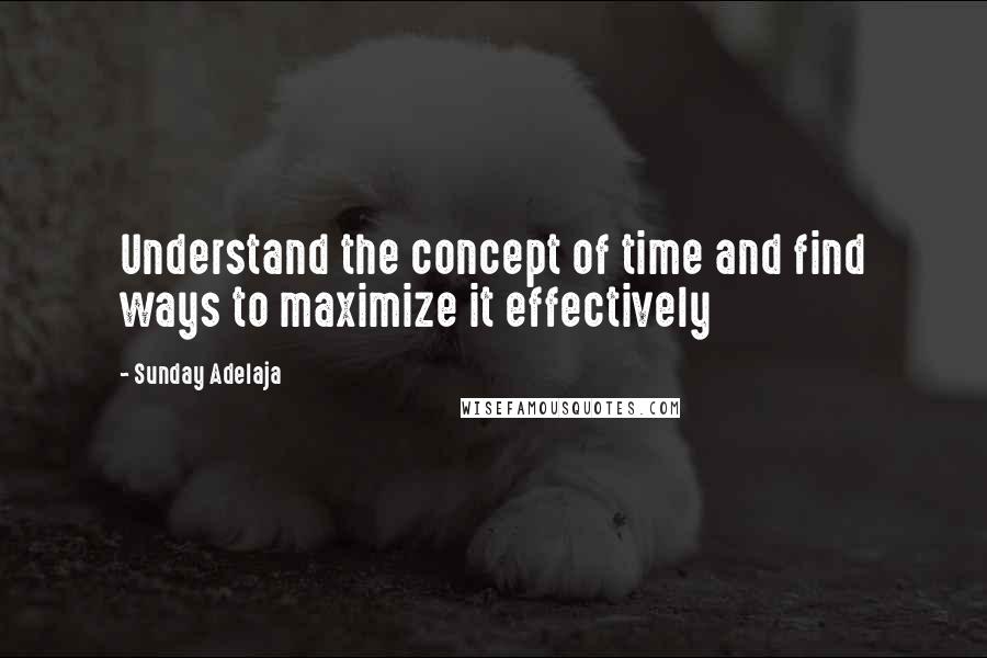 Sunday Adelaja Quotes: Understand the concept of time and find ways to maximize it effectively