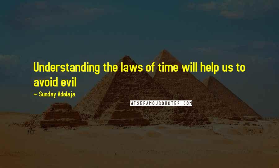 Sunday Adelaja Quotes: Understanding the laws of time will help us to avoid evil