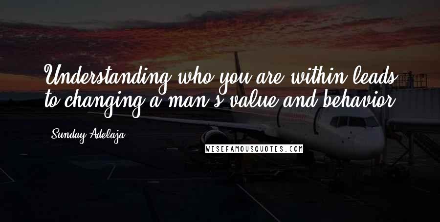 Sunday Adelaja Quotes: Understanding who you are within leads to changing a man's value and behavior