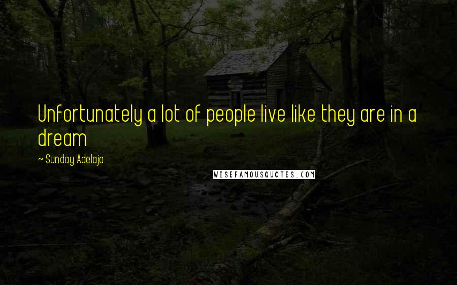 Sunday Adelaja Quotes: Unfortunately a lot of people live like they are in a dream