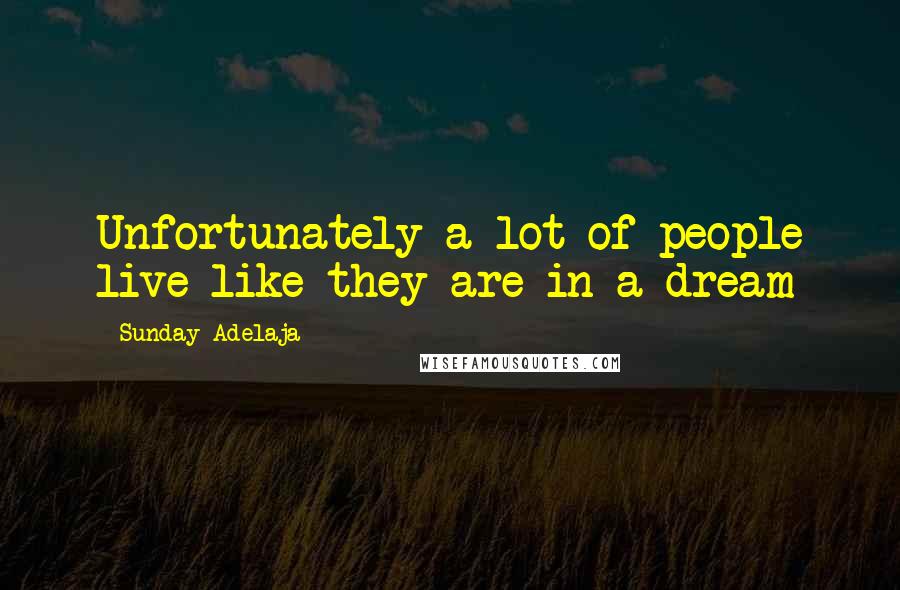 Sunday Adelaja Quotes: Unfortunately a lot of people live like they are in a dream