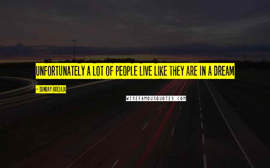 Sunday Adelaja Quotes: Unfortunately a lot of people live like they are in a dream