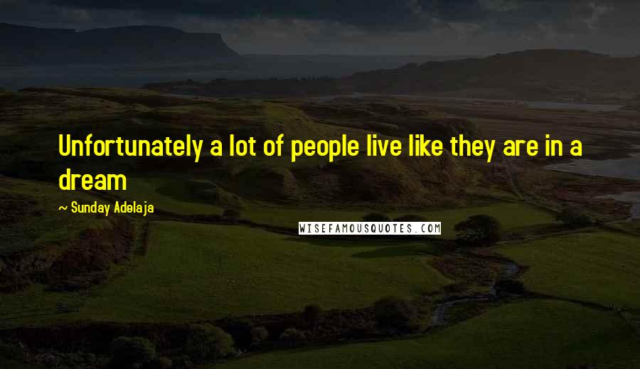 Sunday Adelaja Quotes: Unfortunately a lot of people live like they are in a dream