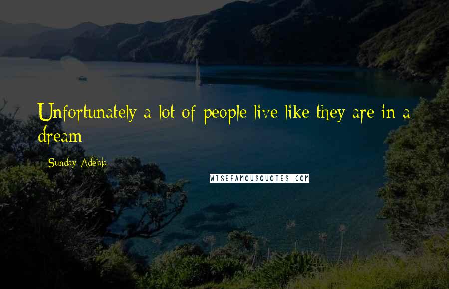 Sunday Adelaja Quotes: Unfortunately a lot of people live like they are in a dream