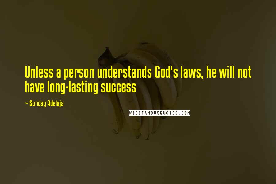 Sunday Adelaja Quotes: Unless a person understands God's laws, he will not have long-lasting success