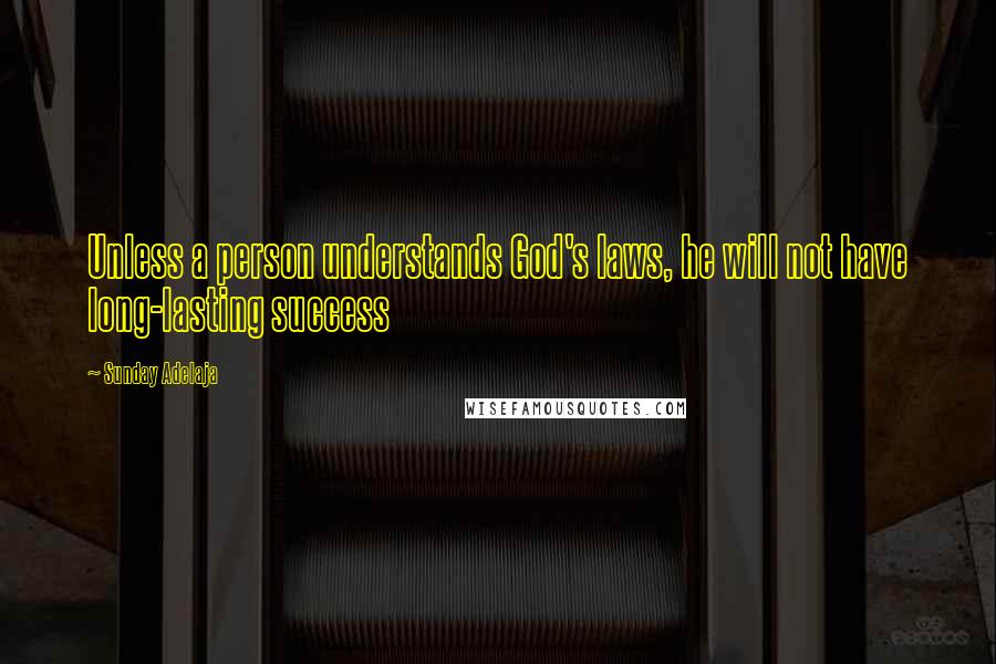 Sunday Adelaja Quotes: Unless a person understands God's laws, he will not have long-lasting success