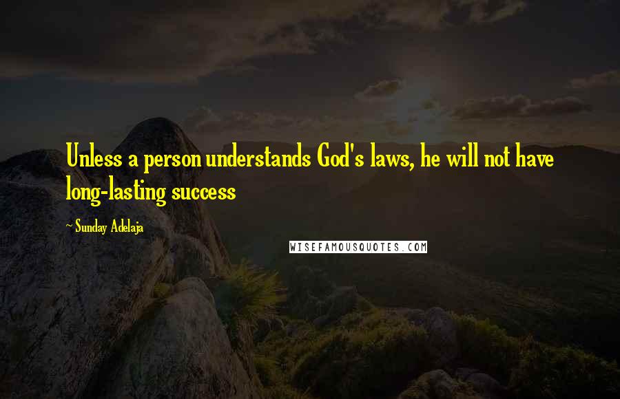 Sunday Adelaja Quotes: Unless a person understands God's laws, he will not have long-lasting success