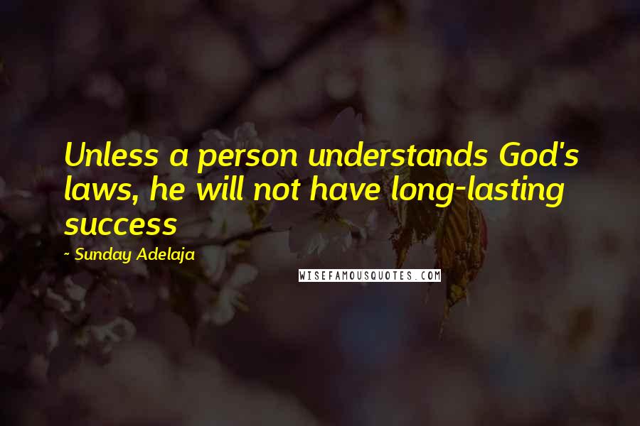 Sunday Adelaja Quotes: Unless a person understands God's laws, he will not have long-lasting success