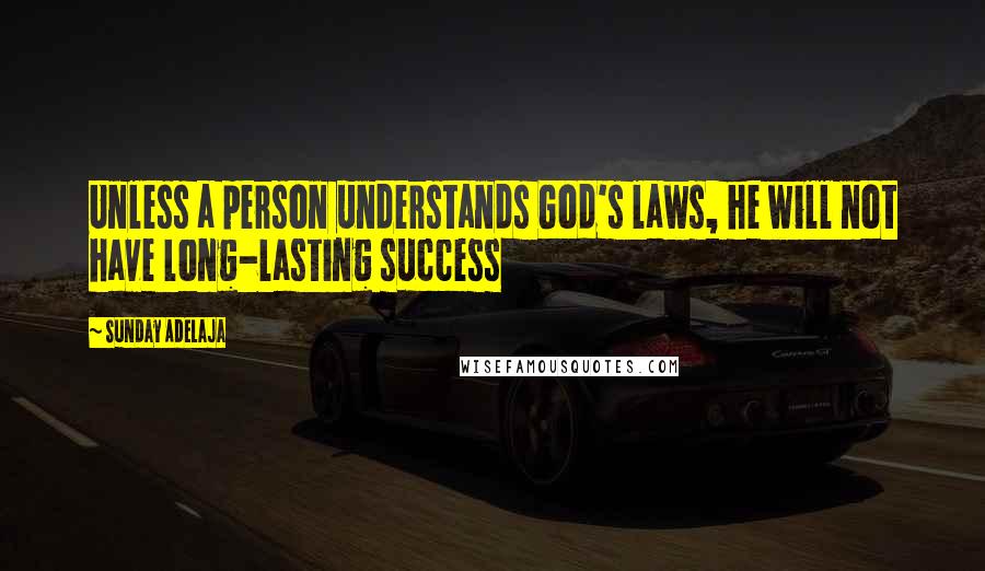 Sunday Adelaja Quotes: Unless a person understands God's laws, he will not have long-lasting success