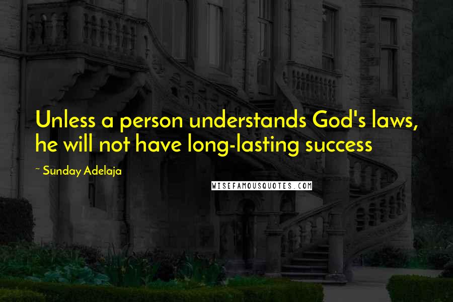 Sunday Adelaja Quotes: Unless a person understands God's laws, he will not have long-lasting success