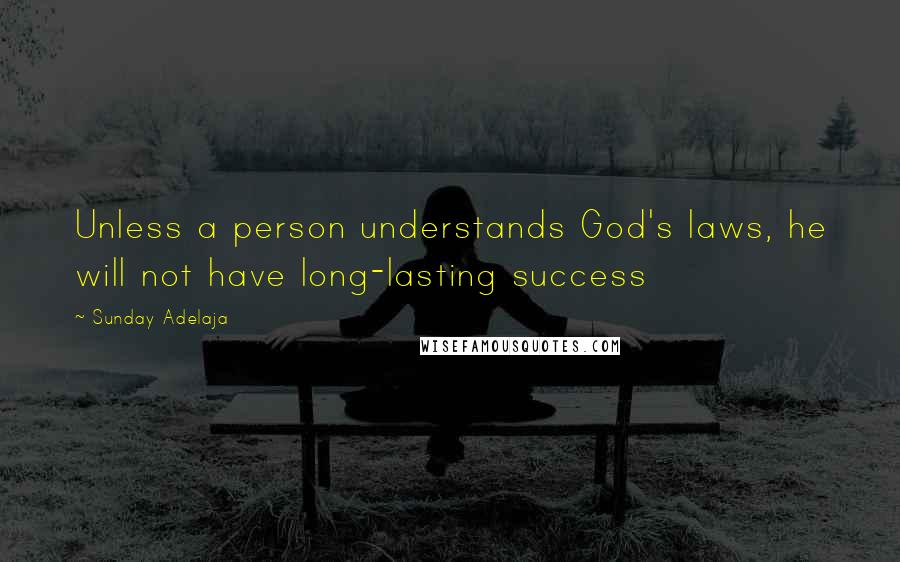 Sunday Adelaja Quotes: Unless a person understands God's laws, he will not have long-lasting success