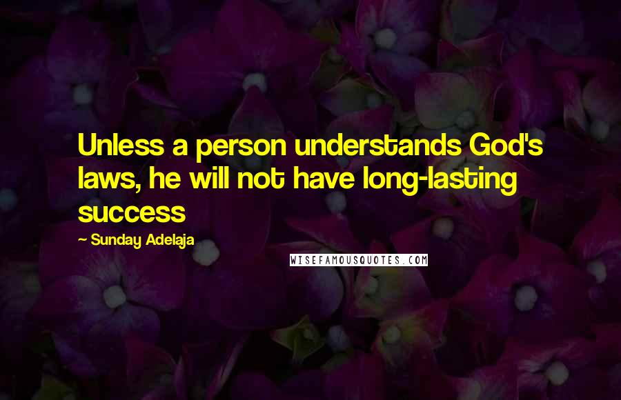 Sunday Adelaja Quotes: Unless a person understands God's laws, he will not have long-lasting success