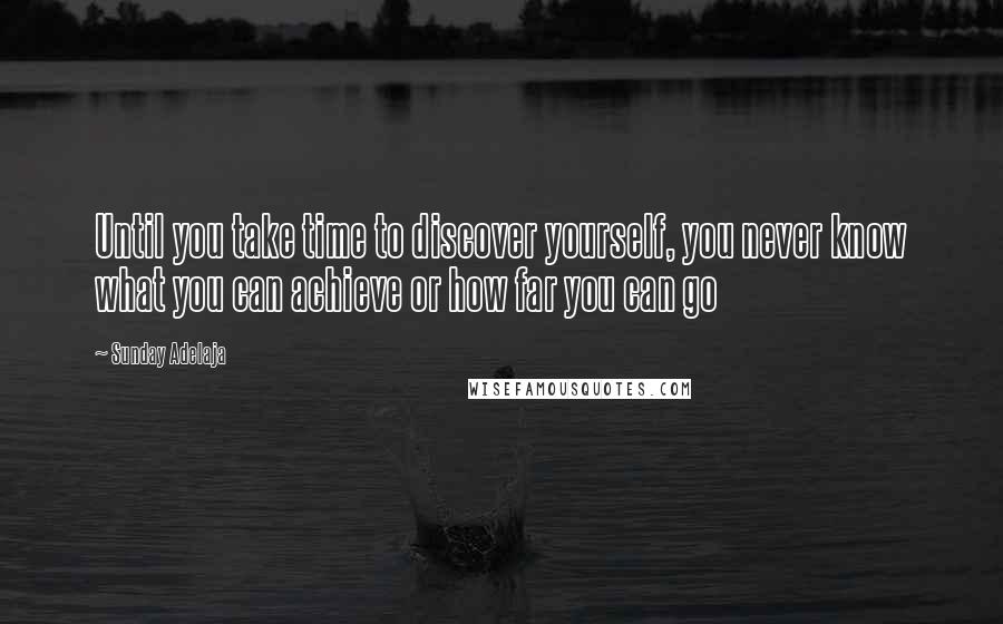 Sunday Adelaja Quotes: Until you take time to discover yourself, you never know what you can achieve or how far you can go