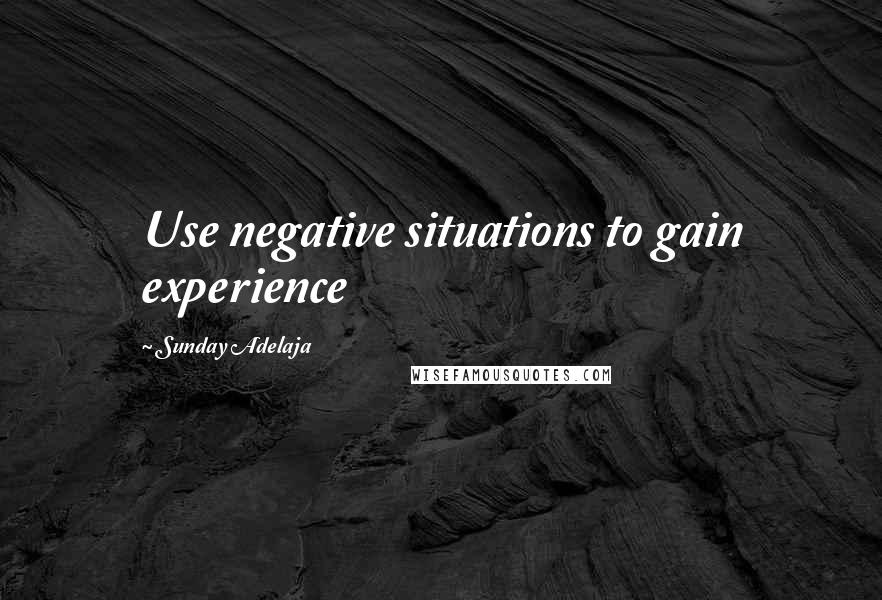 Sunday Adelaja Quotes: Use negative situations to gain experience