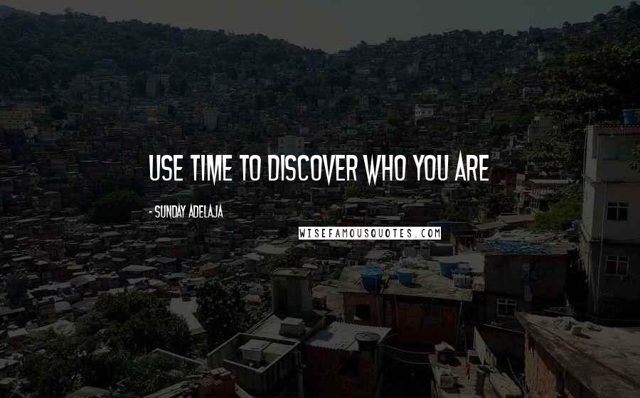 Sunday Adelaja Quotes: Use time to discover who you are